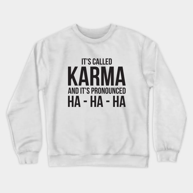 Karma Funny Quote Cool Sarcastic Crewneck Sweatshirt by RedYolk